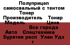 Полуприцеп самосвальный с тентом Тонар 95239 › Производитель ­ Тонар › Модель ­ 95 239 › Цена ­ 2 120 000 - Все города Авто » Спецтехника   . Бурятия респ.,Улан-Удэ г.